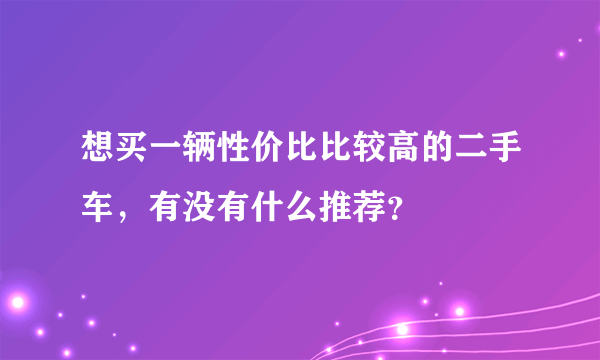 想买一辆性价比比较高的二手车，有没有什么推荐？