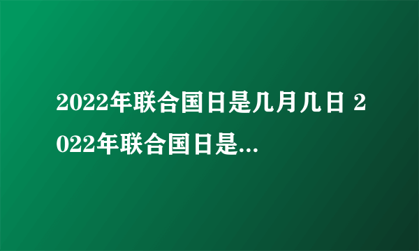 2022年联合国日是几月几日 2022年联合国日是什么时候