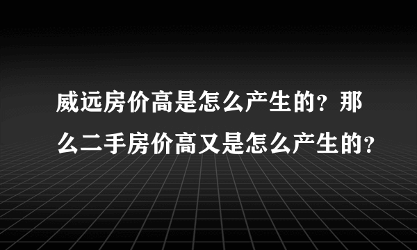 威远房价高是怎么产生的？那么二手房价高又是怎么产生的？