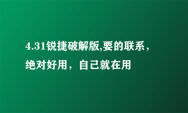 4.31锐捷破解版,要的联系，绝对好用，自己就在用