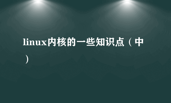 linux内核的一些知识点（中）