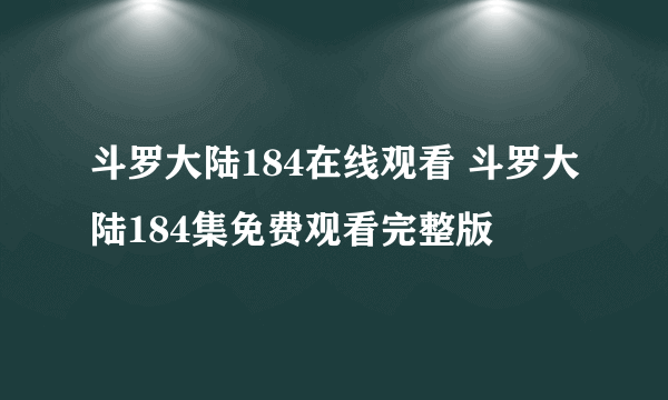 斗罗大陆184在线观看 斗罗大陆184集免费观看完整版