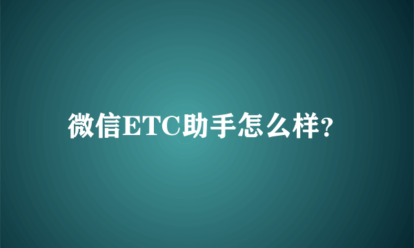 微信ETC助手怎么样？