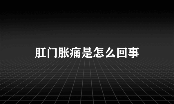 肛门胀痛是怎么回事