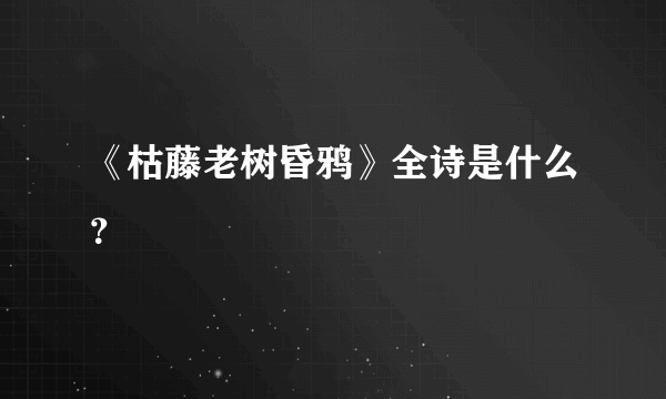 《枯藤老树昏鸦》全诗是什么？