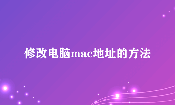 修改电脑mac地址的方法