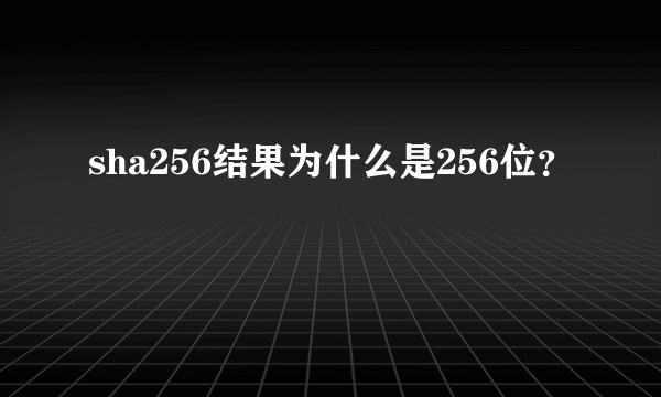 sha256结果为什么是256位？