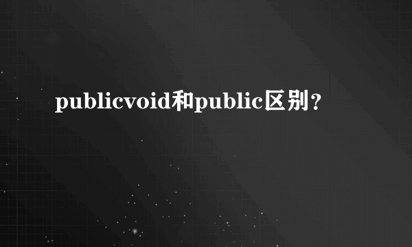 publicvoid和public区别？