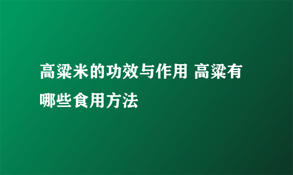 高粱米的功效与作用 高粱有哪些食用方法