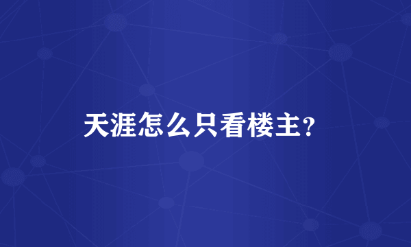 天涯怎么只看楼主？