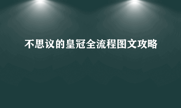 不思议的皇冠全流程图文攻略