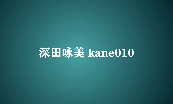 深田咏美 kane010