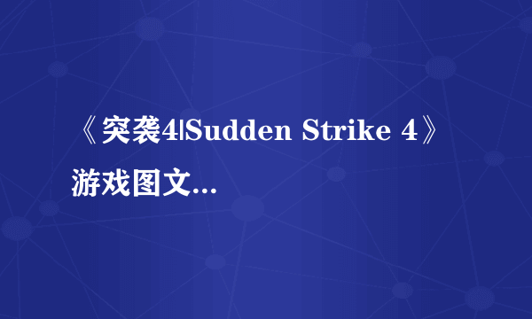 《突袭4|Sudden Strike 4》游戏图文评测：身临二战