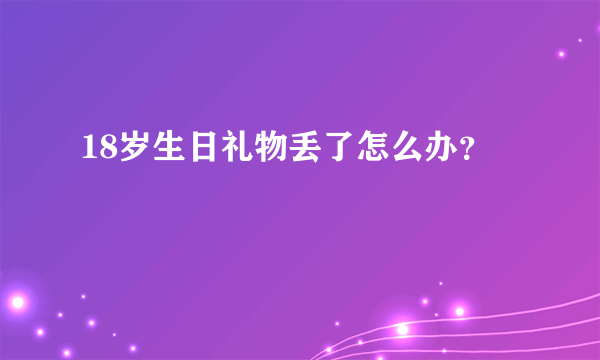 18岁生日礼物丢了怎么办？