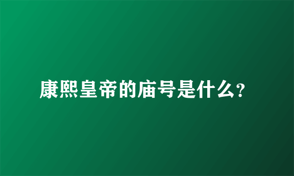 康熙皇帝的庙号是什么？