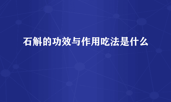 石斛的功效与作用吃法是什么