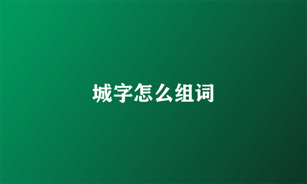 城字怎么组词