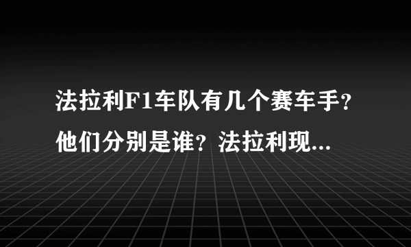 法拉利F1车队有几个赛车手？他们分别是谁？法拉利现任总裁是谁？