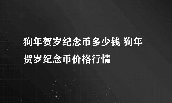 狗年贺岁纪念币多少钱 狗年贺岁纪念币价格行情