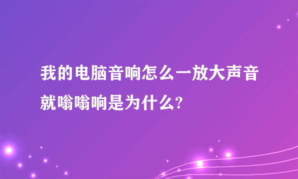 我的电脑音响怎么一放大声音就嗡嗡响是为什么?