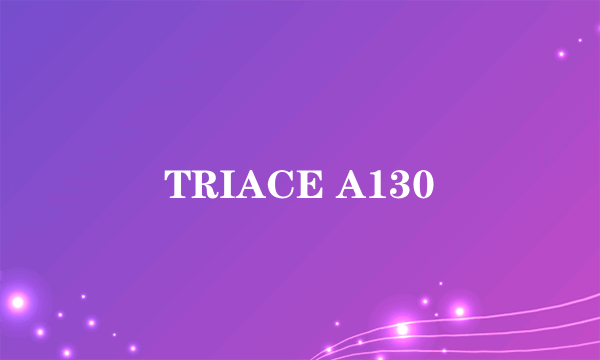 TRIACE A130