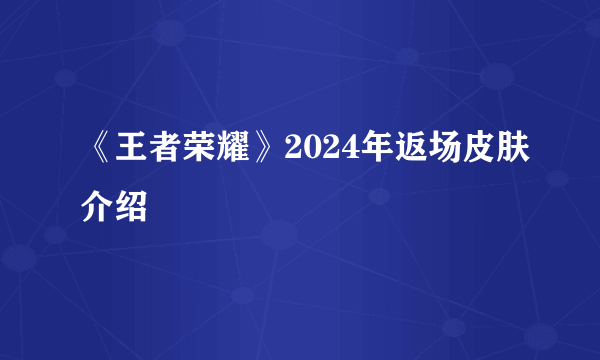 《王者荣耀》2024年返场皮肤介绍