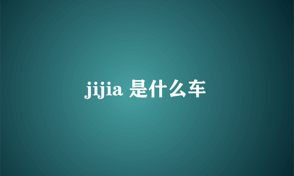 jijia 是什么车