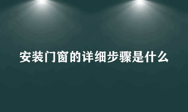 安装门窗的详细步骤是什么