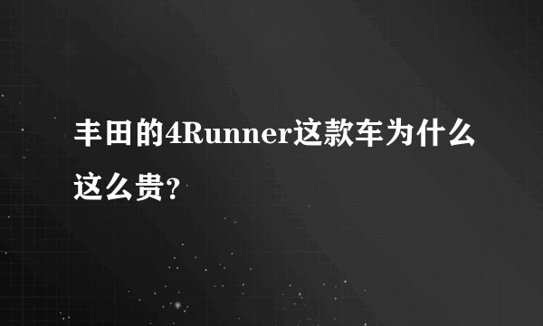 丰田的4Runner这款车为什么这么贵？