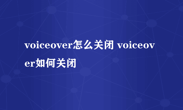 voiceover怎么关闭 voiceover如何关闭