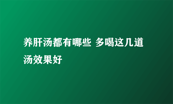 养肝汤都有哪些 多喝这几道汤效果好