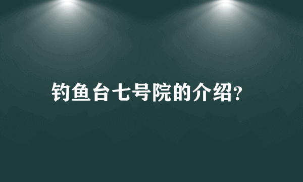 钓鱼台七号院的介绍？