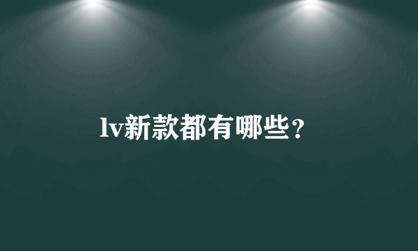 lv新款都有哪些？