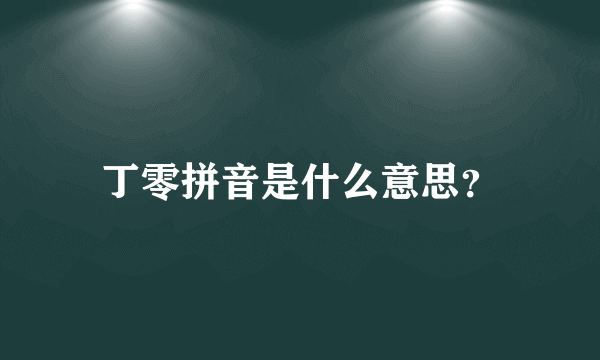 丁零拼音是什么意思？