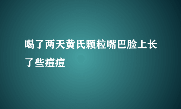 喝了两天黄氏颗粒嘴巴脸上长了些痘痘