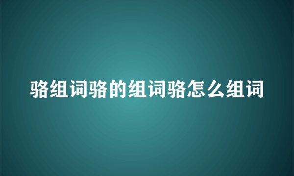 骆组词骆的组词骆怎么组词