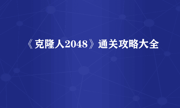 《克隆人2048》通关攻略大全