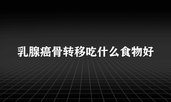 乳腺癌骨转移吃什么食物好