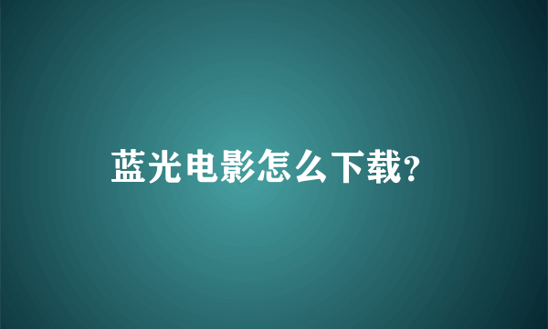 蓝光电影怎么下载？