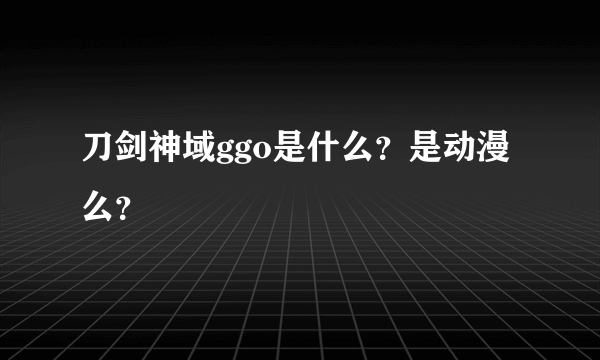 刀剑神域ggo是什么？是动漫么？