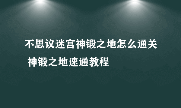 不思议迷宫神锻之地怎么通关 神锻之地速通教程