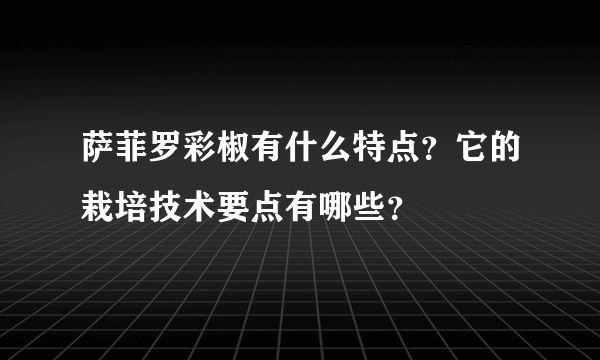 萨菲罗彩椒有什么特点？它的栽培技术要点有哪些？