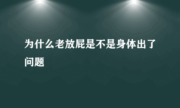 为什么老放屁是不是身体出了问题