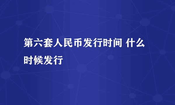 第六套人民币发行时间 什么时候发行