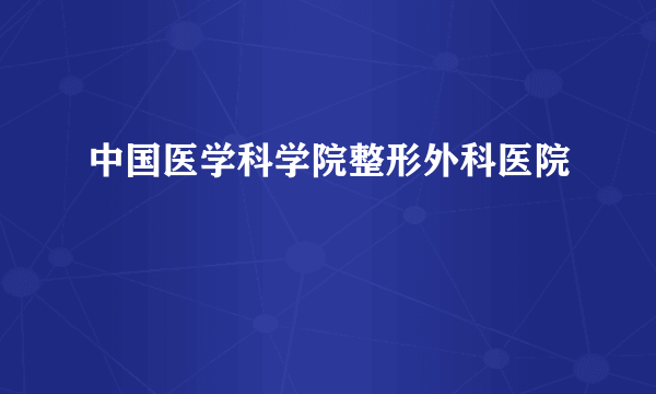 中国医学科学院整形外科医院