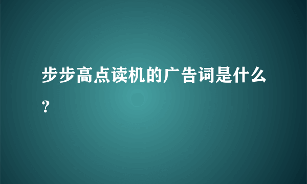 步步高点读机的广告词是什么？