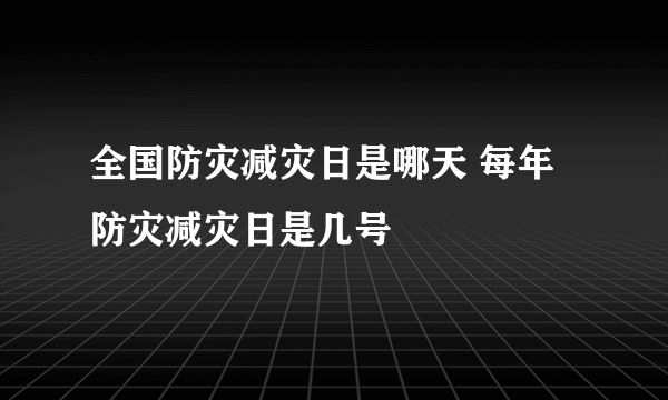 全国防灾减灾日是哪天 每年防灾减灾日是几号