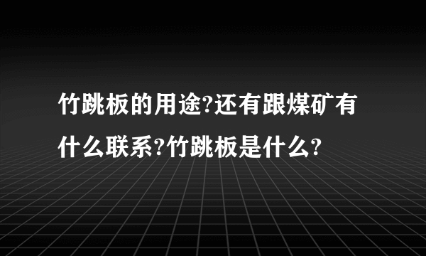 竹跳板的用途?还有跟煤矿有什么联系?竹跳板是什么?