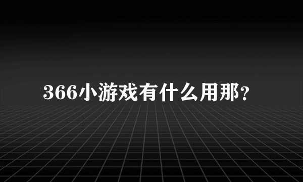 366小游戏有什么用那？