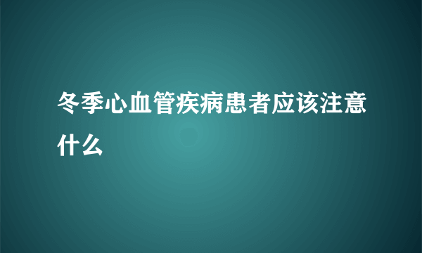 冬季心血管疾病患者应该注意什么